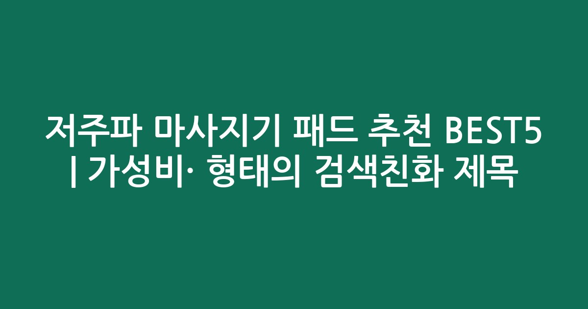 저주파 마사지기 패드 추천 BEST5 | 가성비·인기 비교 형태의 검색친화 제목