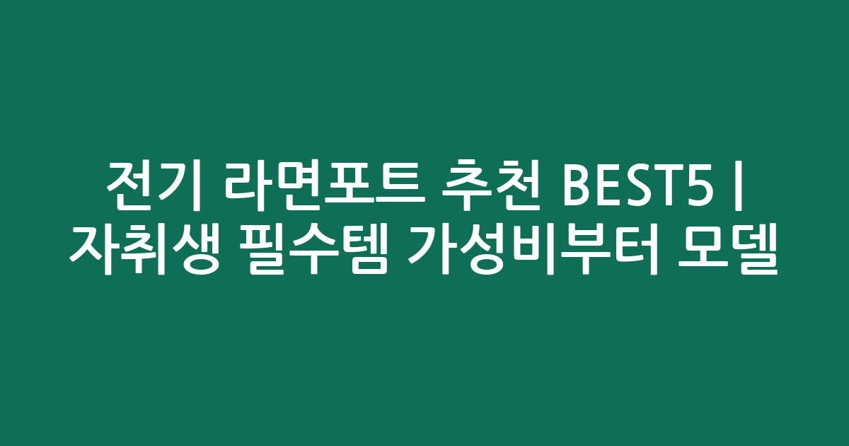 전기 라면포트 추천 BEST5 | 자취생 필수템 가성비부터 인기 모델 비교