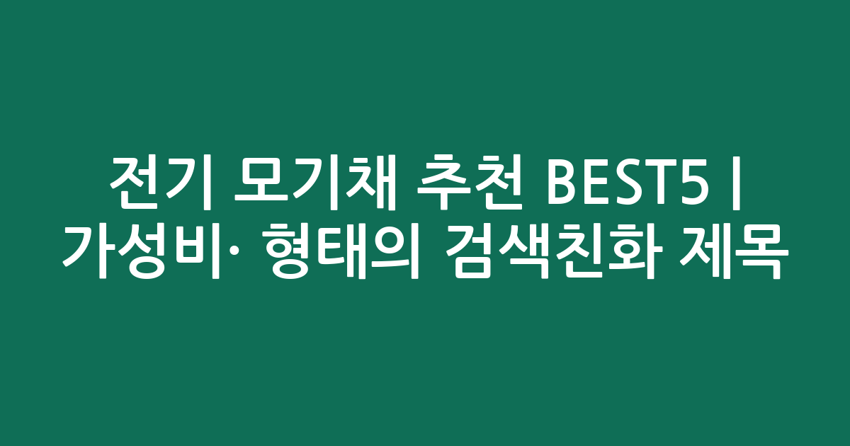 전기 모기채 추천 BEST5 | 가성비·인기 비교 형태의 검색친화 제목