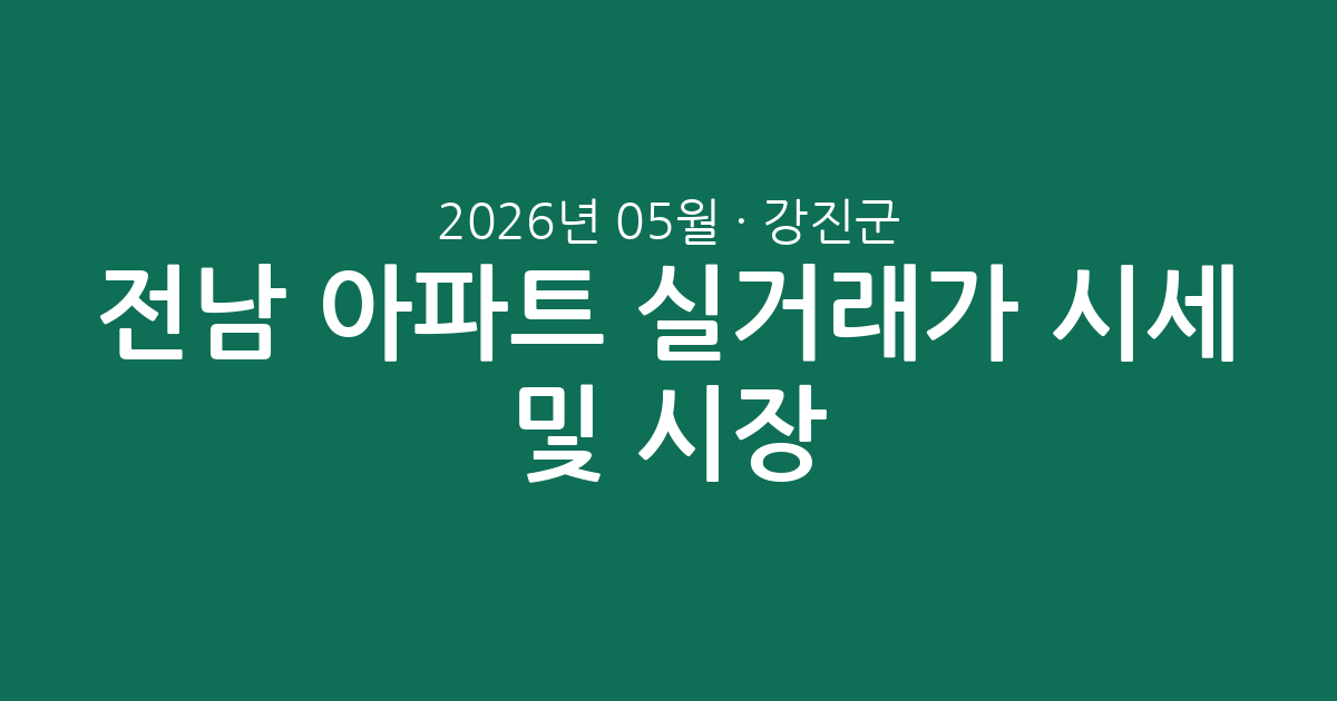 전남 강진군 2026년 05월 아파트 실거래가 시세 총정리 및 시장 분석