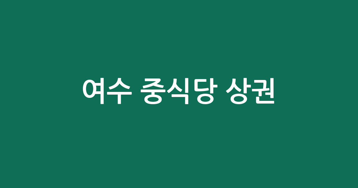 여수 중식당 상권 분석: 여천동부터 돌산읍까지 행정동별 분포 현황