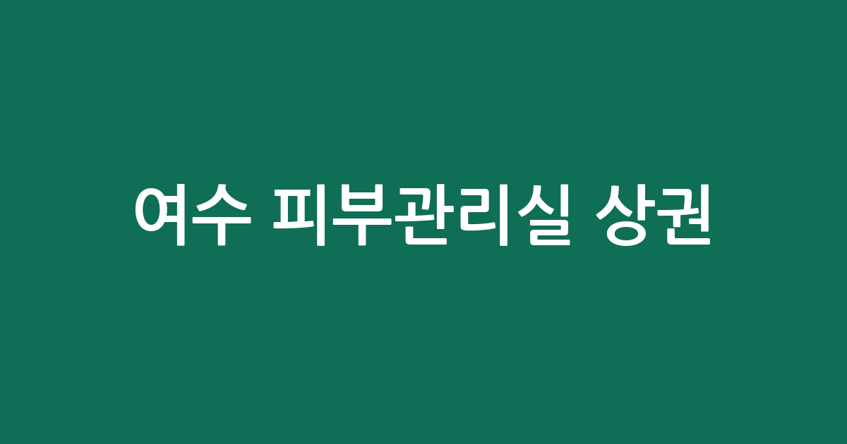 여수 피부관리실 상권 분석: 시전동에서 중앙동까지 지역별 분포 현황