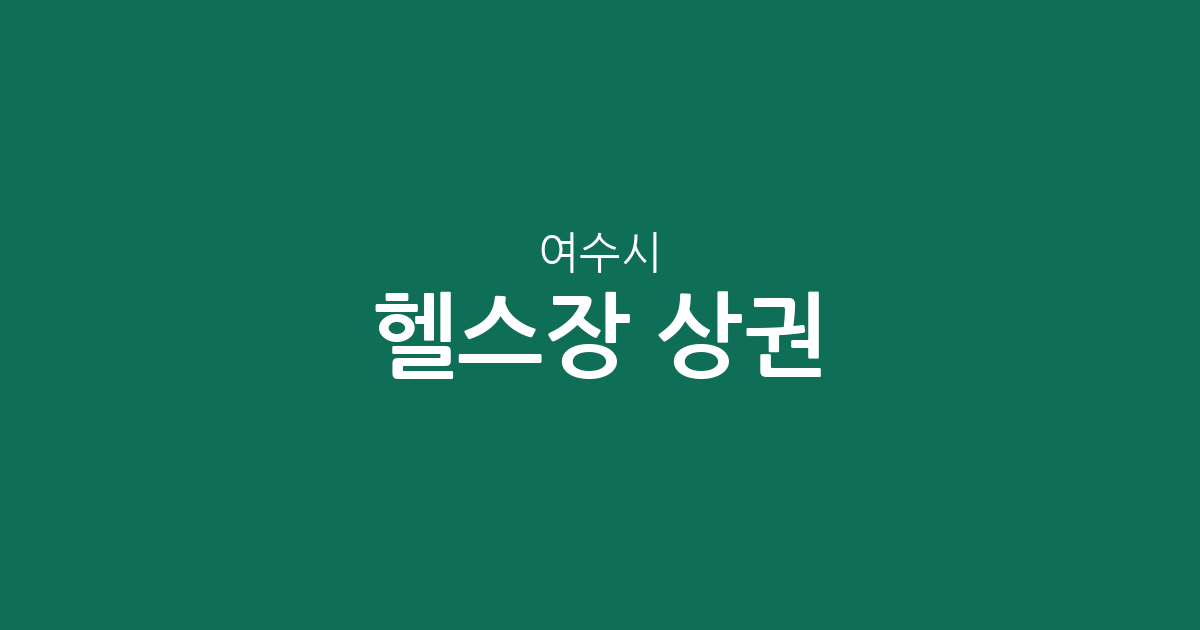 여수시 헬스장 상권 분석: 쌍봉동·시전동 밀집 현황 및 지역별 분포 정보