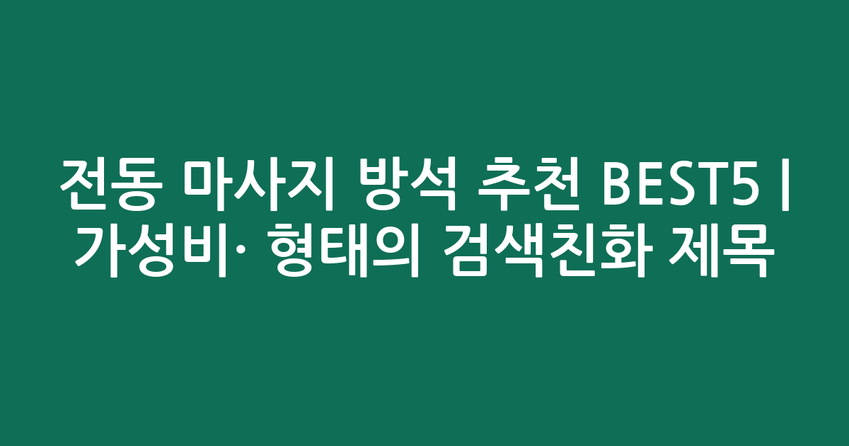 전동 마사지 방석 추천 BEST5 | 가성비·인기 비교 형태의 검색친화 제목
