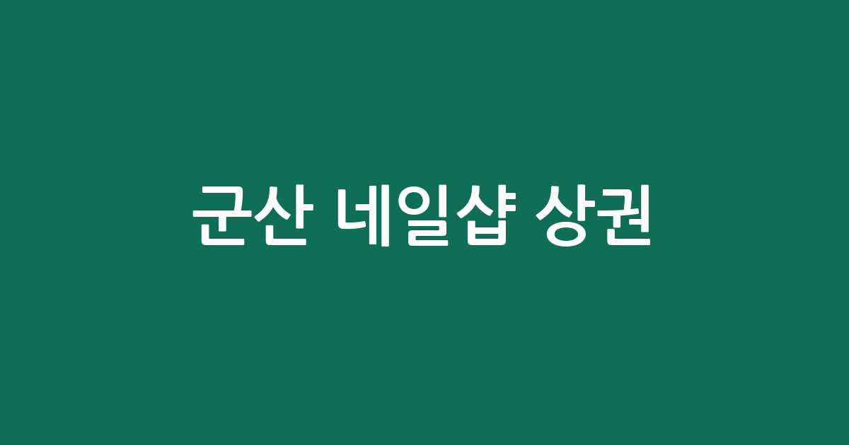 군산 네일샵 상권 분석: 수송동부터 나운동까지 지역별 분포 현황