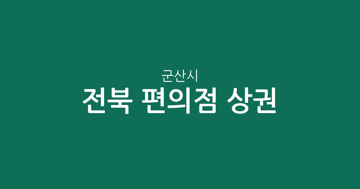 전북 군산시 편의점 상권 분석: 소룡동·조촌동 등 행정동별 분포 현황