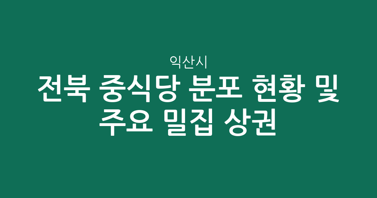 전북 익산시 중식당 분포 현황 및 주요 밀집 상권 분석