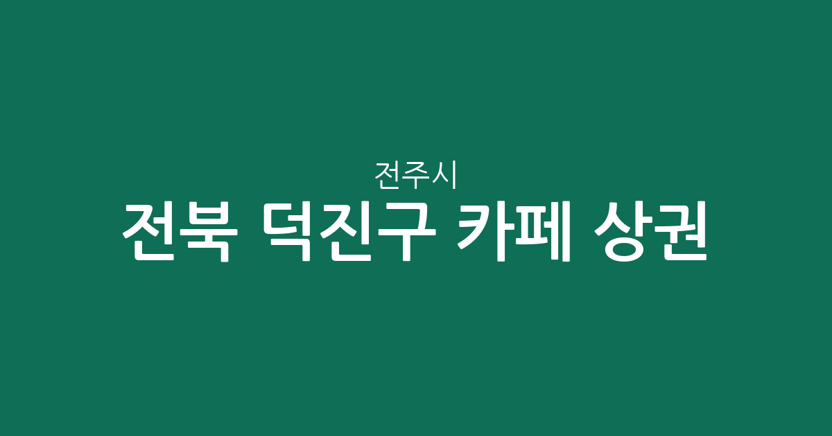 전북 전주시 덕진구 카페 상권 분석: 금암동부터 혁신동까지 주요 커피전문점 분포 현황