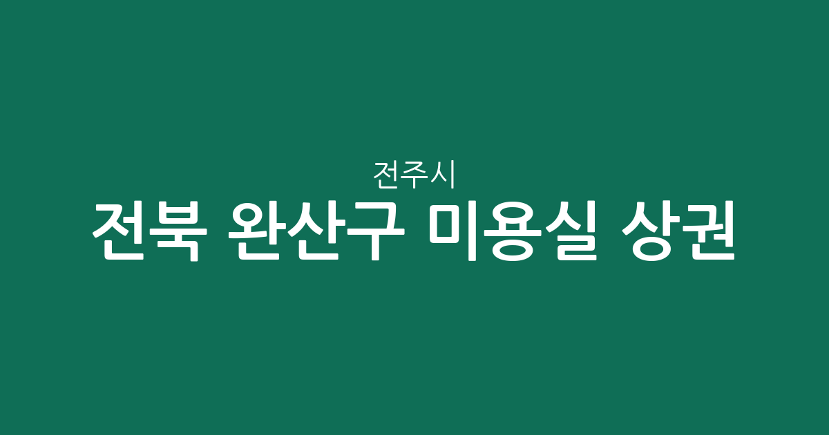 전북 전주시 완산구 미용실 상권 분석: 효자·서신동 중심 분포 현황