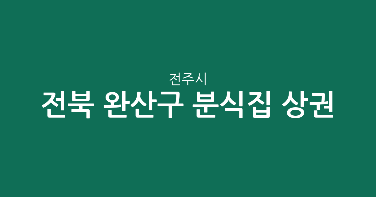 전북 전주시 완산구 분식집 상권 분석: 효자지구 중심의 분포 현황