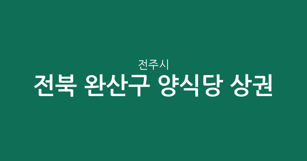 전북 전주시 완산구 양식당 상권 분석: 중앙동·중화산2동·풍남동 중심 분포 현황