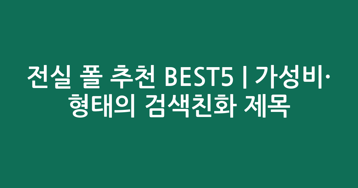전실 폴 추천 BEST5 | 가성비·인기 비교 형태의 검색친화 제목