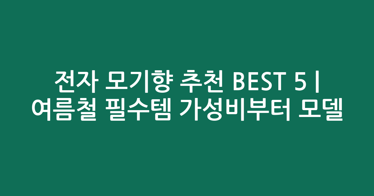 전자 모기향 추천 BEST 5 | 여름철 필수템 가성비부터 인기 모델 비교