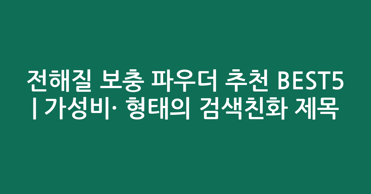 전해질 보충 파우더 추천 BEST5 | 가성비·인기 비교 형태의 검색친화 제목