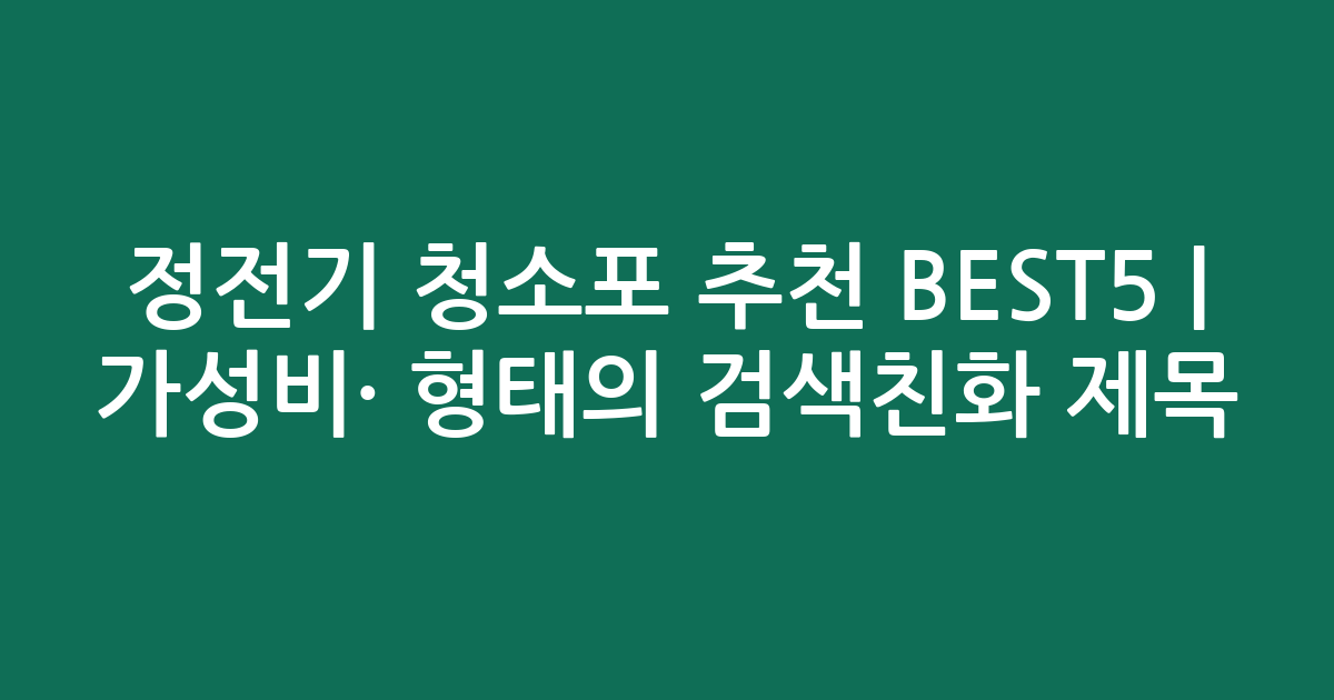 정전기 청소포 추천 BEST5 | 가성비·인기 비교 형태의 검색친화 제목
