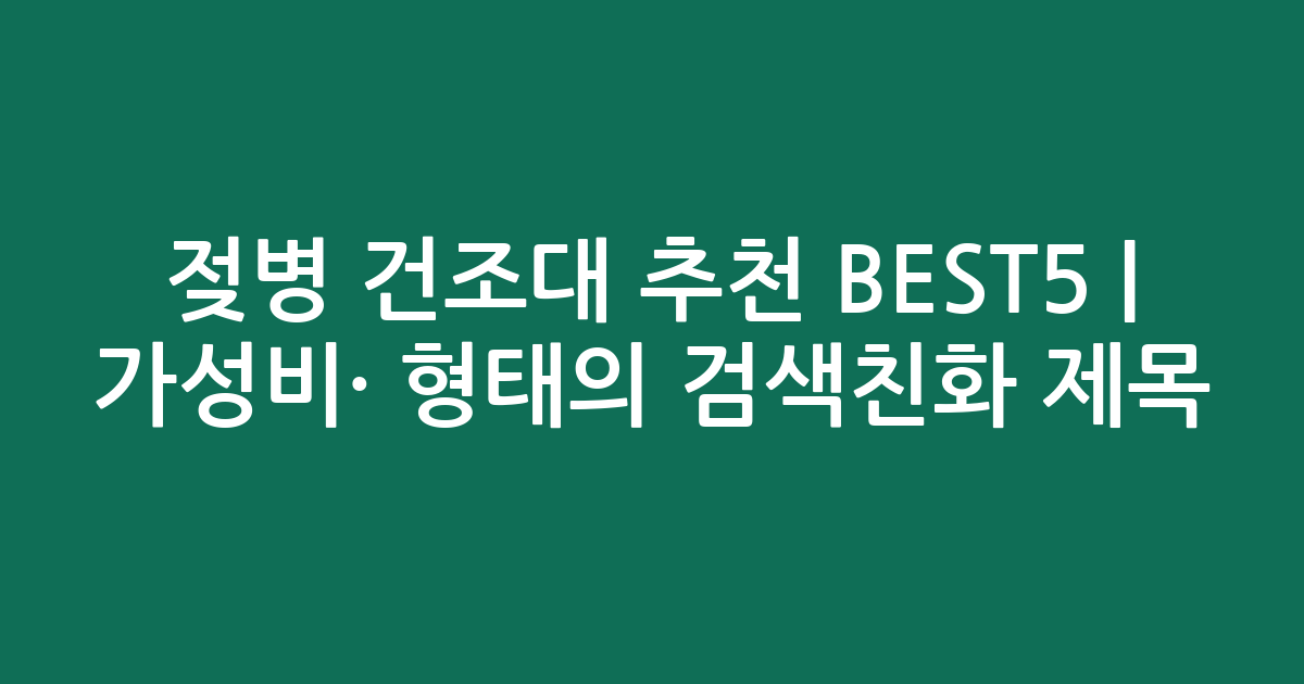 젖병 건조대 추천 BEST5 | 가성비·인기 비교 형태의 검색친화 제목