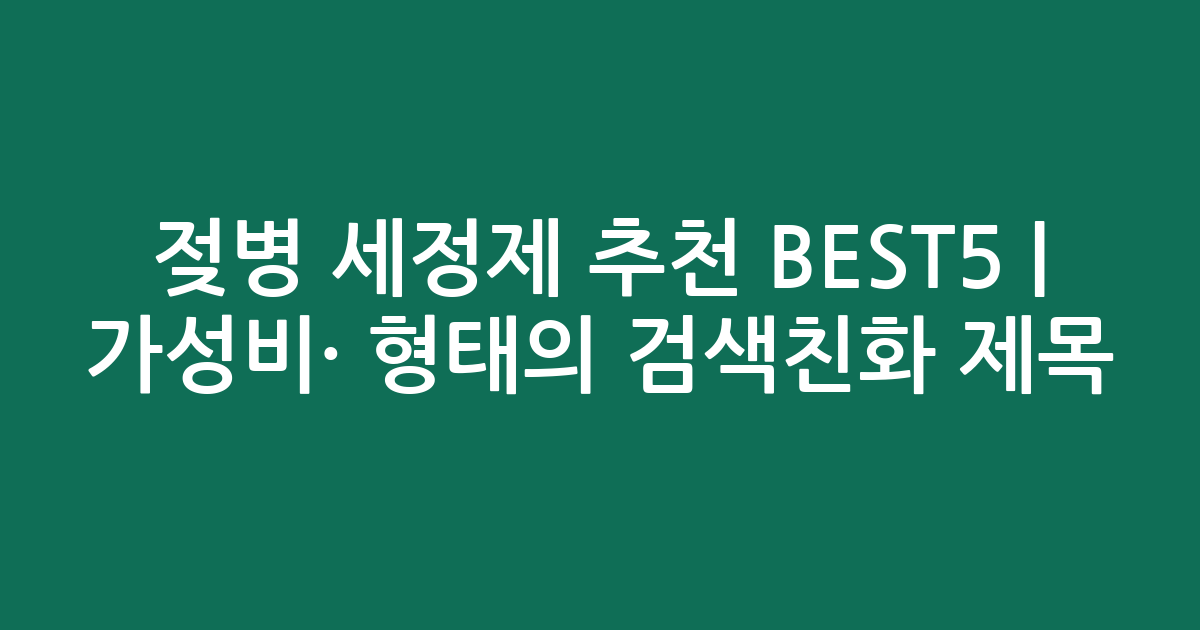 젖병 세정제 추천 BEST5 | 가성비·인기 비교 형태의 검색친화 제목