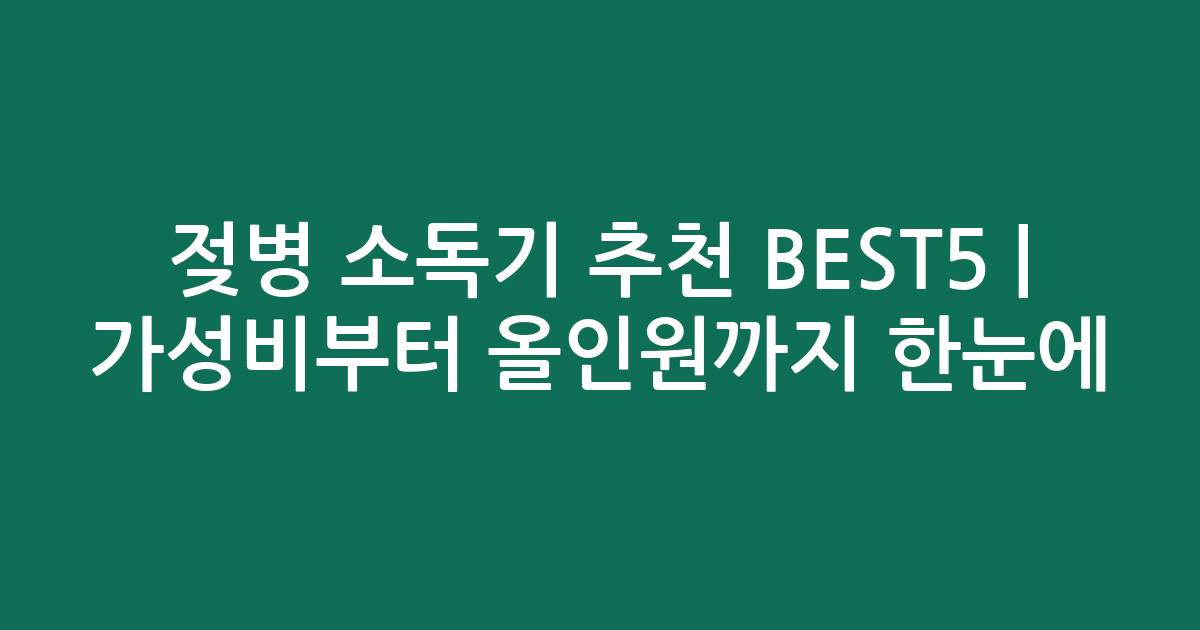 젖병 소독기 추천 BEST5 | 가성비부터 올인원까지 한눈에 비교