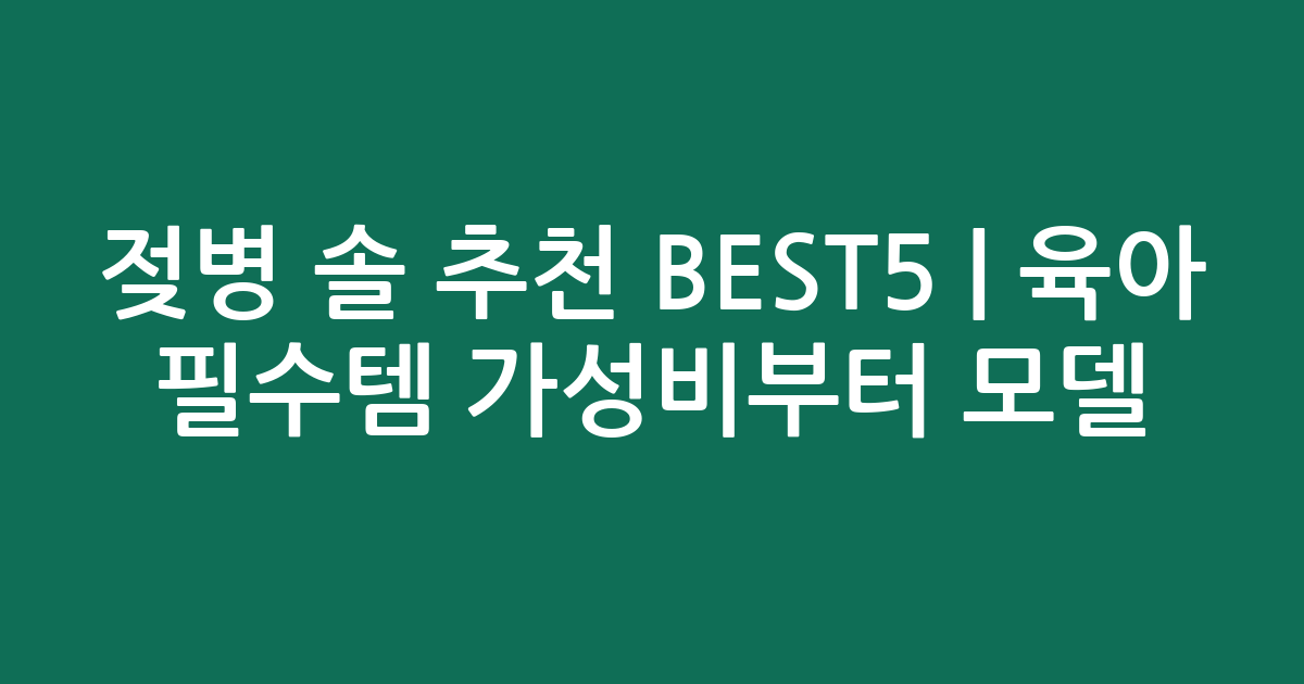 젖병 솔 추천 BEST5 | 육아 필수템 가성비부터 인기 모델 비교