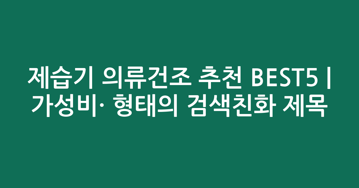 제습기 의류건조 추천 BEST5 | 가성비·인기 비교 형태의 검색친화 제목