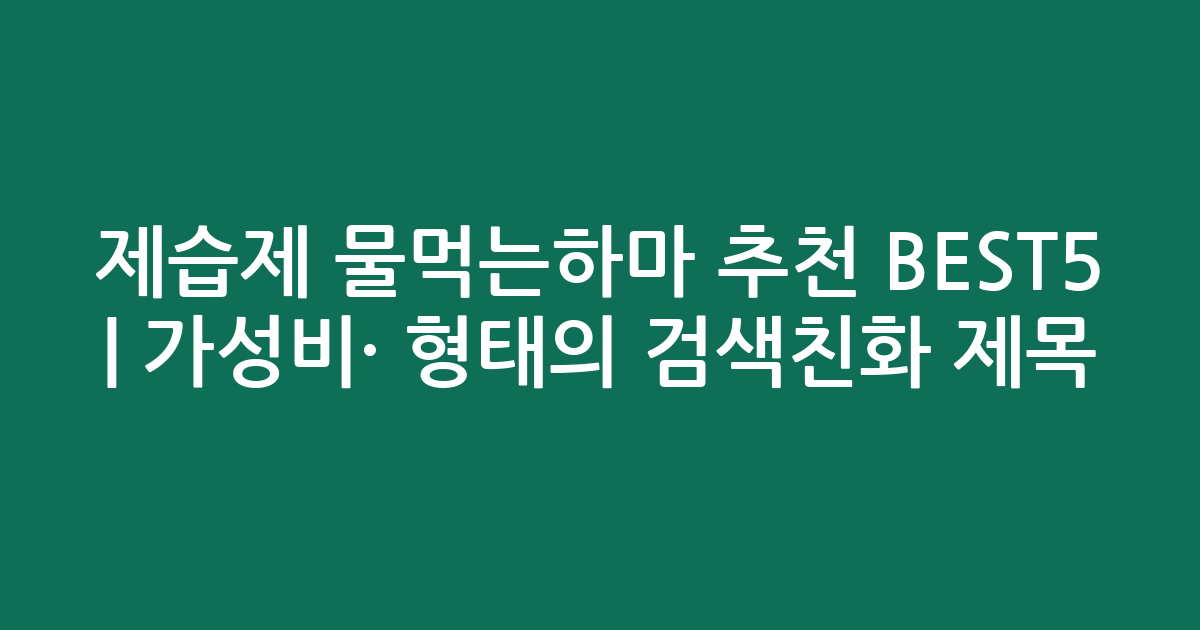 제습제 물먹는하마 추천 BEST5 | 가성비·인기 비교 형태의 검색친화 제목