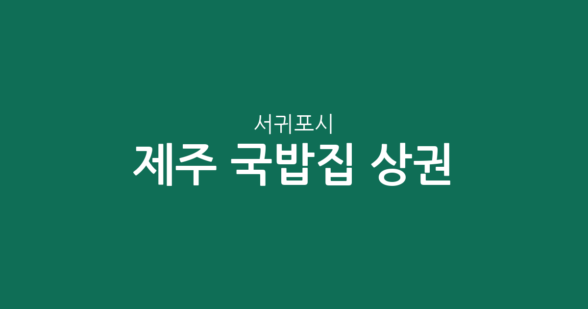 제주 서귀포시 국밥집 상권 분석: 동부권 밀집 분포와 지역별 분포 현황