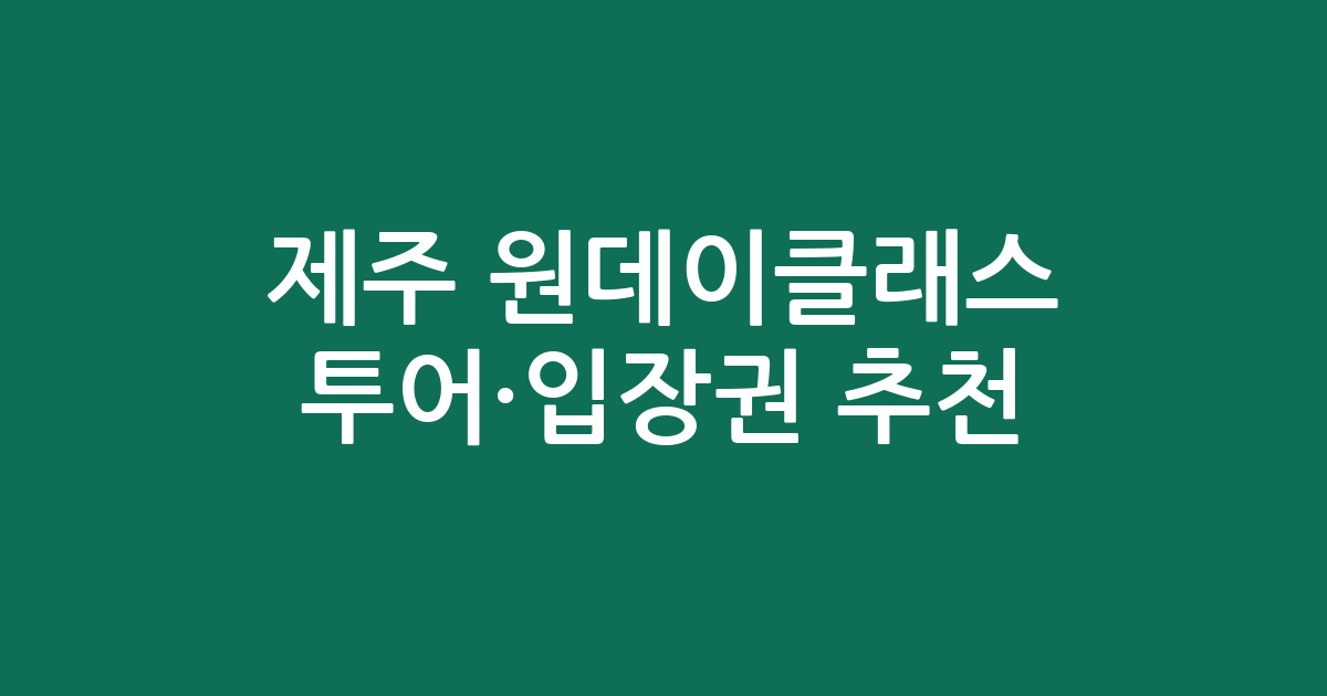 제주 원데이클래스 투어·입장권 추천: 특별한 경험을 찾아 떠나요!