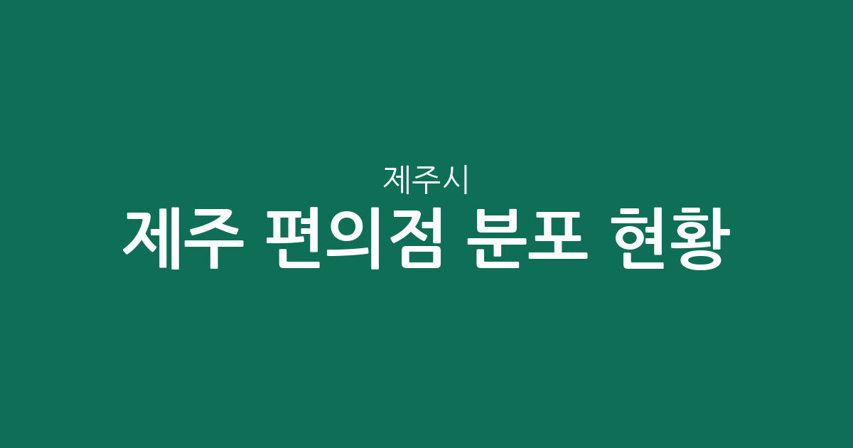 제주 제주시 편의점 분포 현황 분석: 노형동·아라동 등 주요 상권별 점포 밀집도
