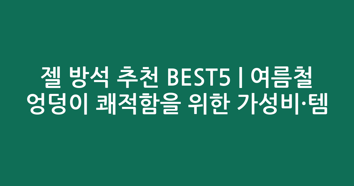 젤 방석 추천 BEST5 | 여름철 엉덩이 쾌적함을 위한 가성비·인기템 비교