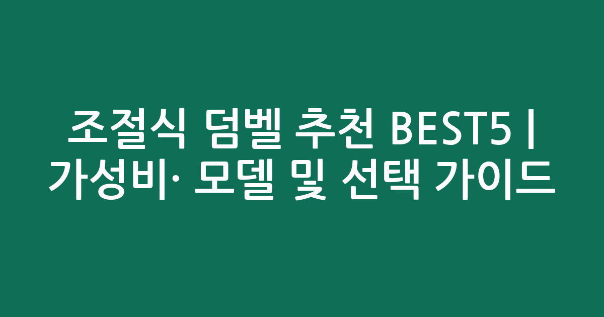 조절식 덤벨 추천 BEST5 | 가성비·인기 모델 비교 및 선택 가이드