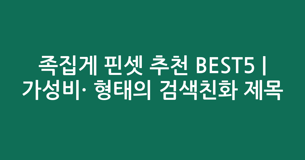 족집게 핀셋 추천 BEST5 | 가성비·인기 비교 형태의 검색친화 제목