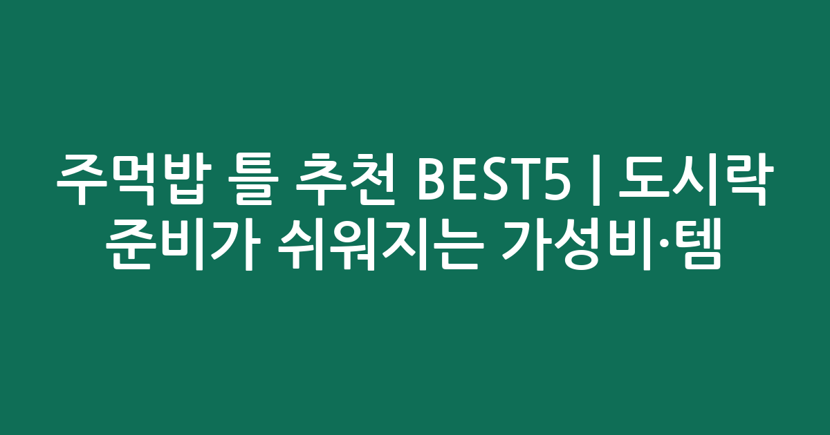 주먹밥 틀 추천 BEST5 | 도시락 준비가 쉬워지는 가성비·인기템 비교