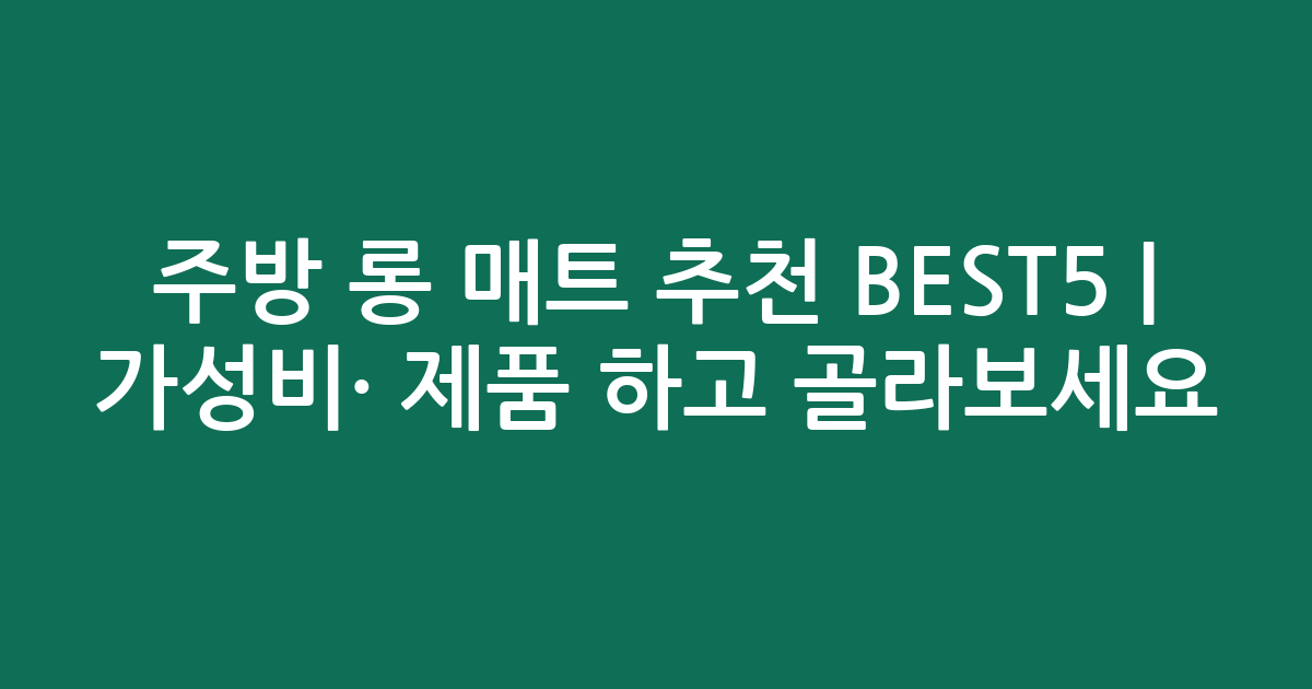 주방 롱 매트 추천 BEST5 | 가성비·인기 제품 비교하고 골라보세요