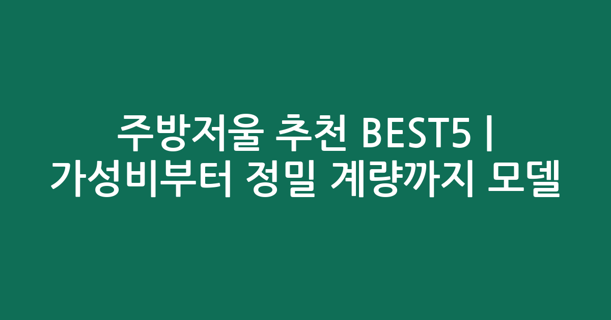 주방저울 추천 BEST5 | 가성비부터 정밀 계량까지 인기 모델 비교