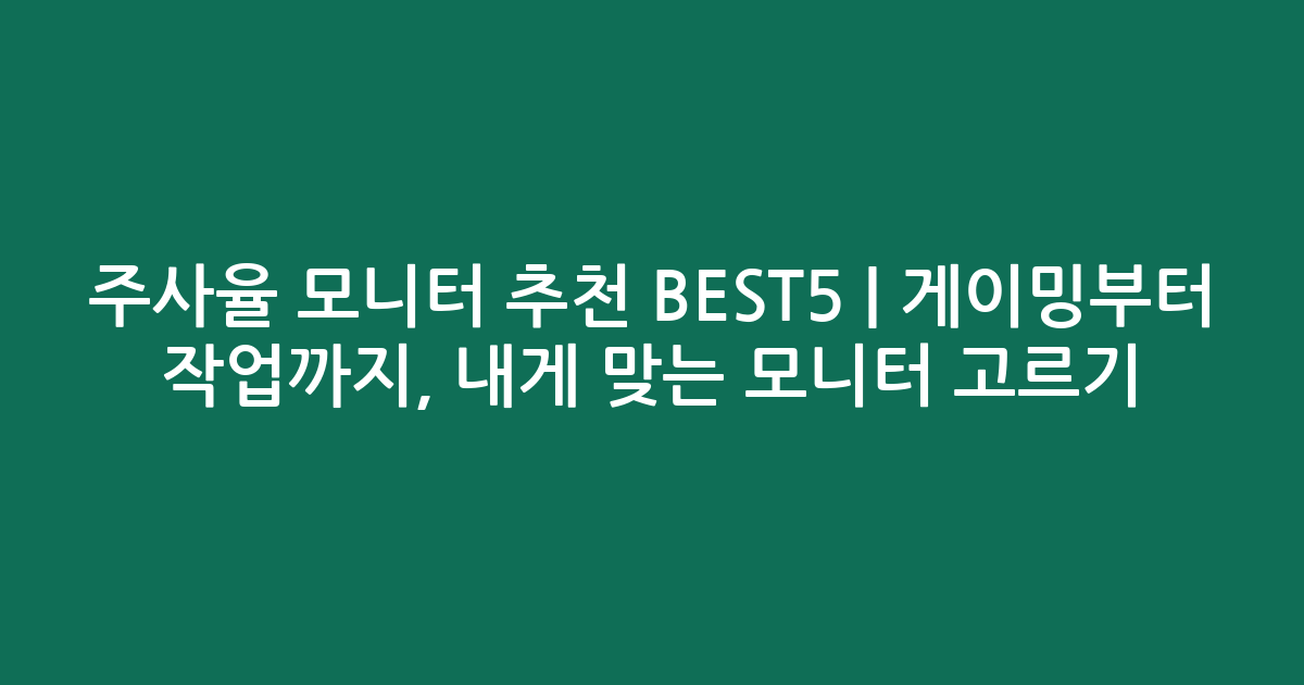 주사율 모니터 추천 BEST5 | 게이밍부터 작업까지, 내게 맞는 모니터 고르기!