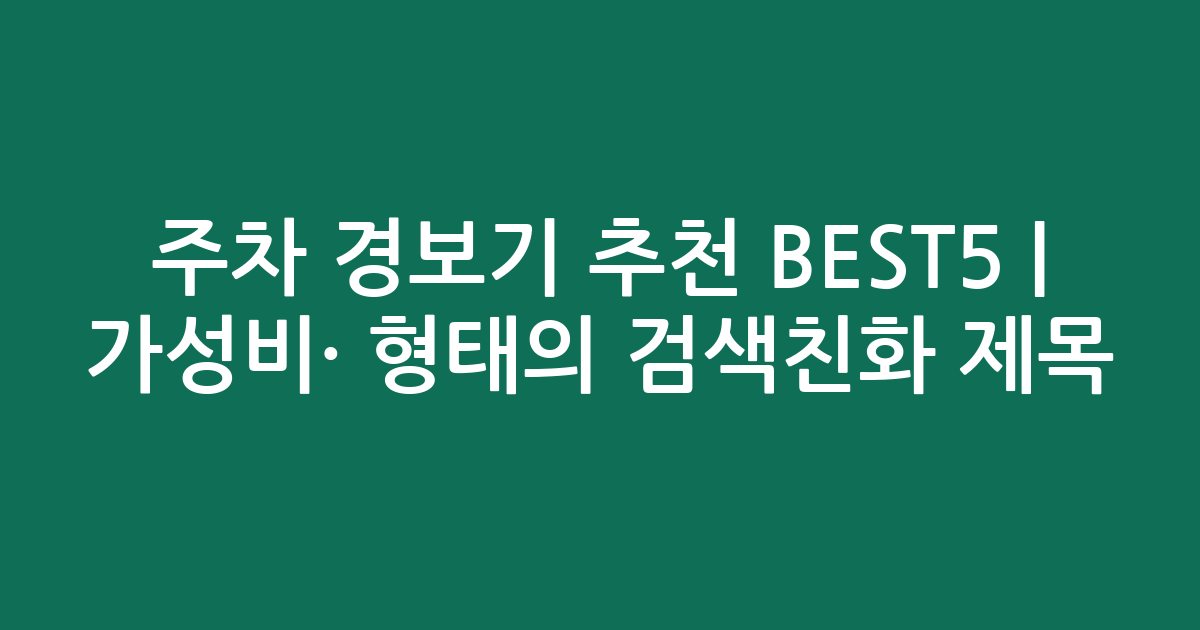 주차 경보기 추천 BEST5 | 가성비·인기 비교 형태의 검색친화 제목