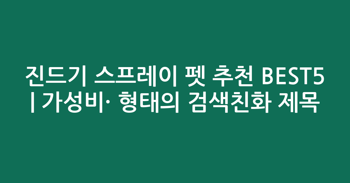 진드기 스프레이 펫 추천 BEST5 | 가성비·인기 비교 형태의 검색친화 제목