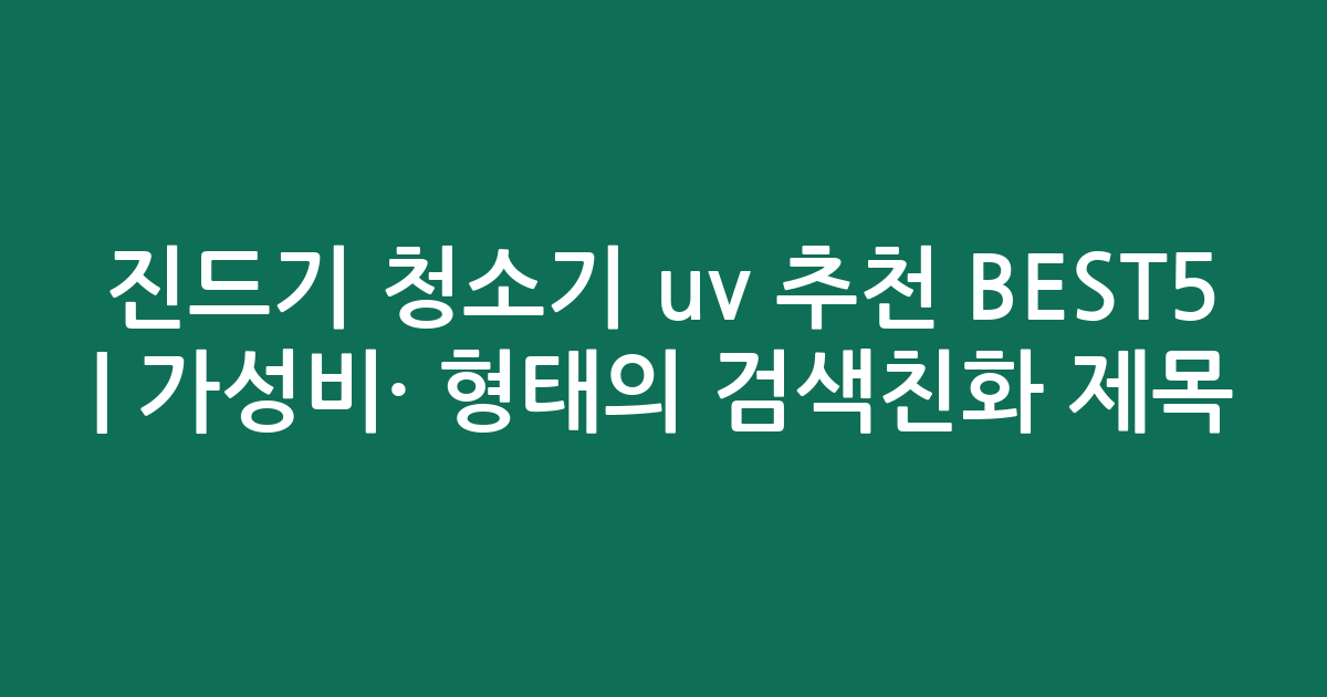 진드기 청소기 uv 추천 BEST5 | 가성비·인기 비교 형태의 검색친화 제목