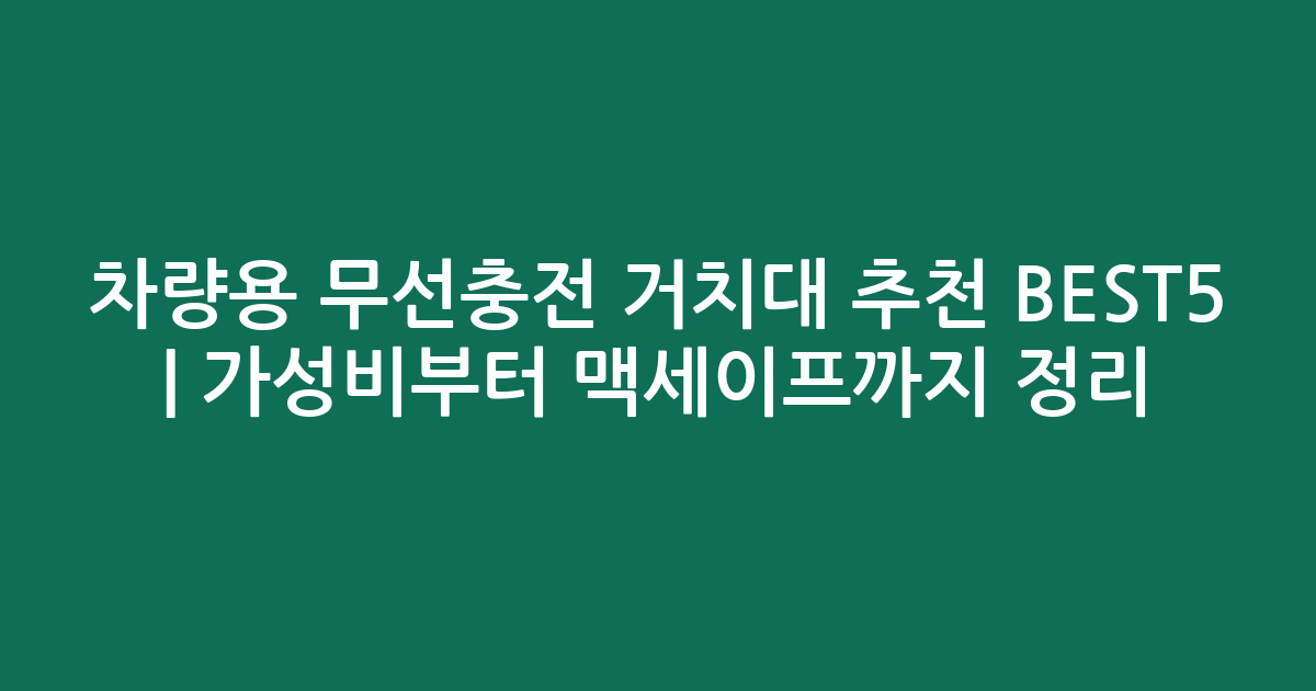 차량용 무선충전 거치대 추천 BEST5 | 가성비부터 맥세이프까지 비교 정리
