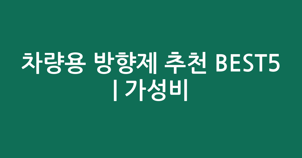 차량용 방향제 추천 BEST5 | 가성비·인기 비교