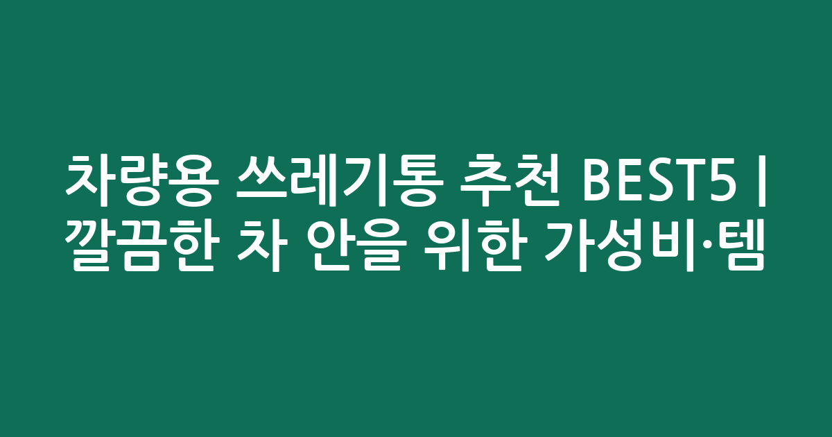 차량용 쓰레기통 추천 BEST5 | 깔끔한 차 안을 위한 가성비·인기템 비교
