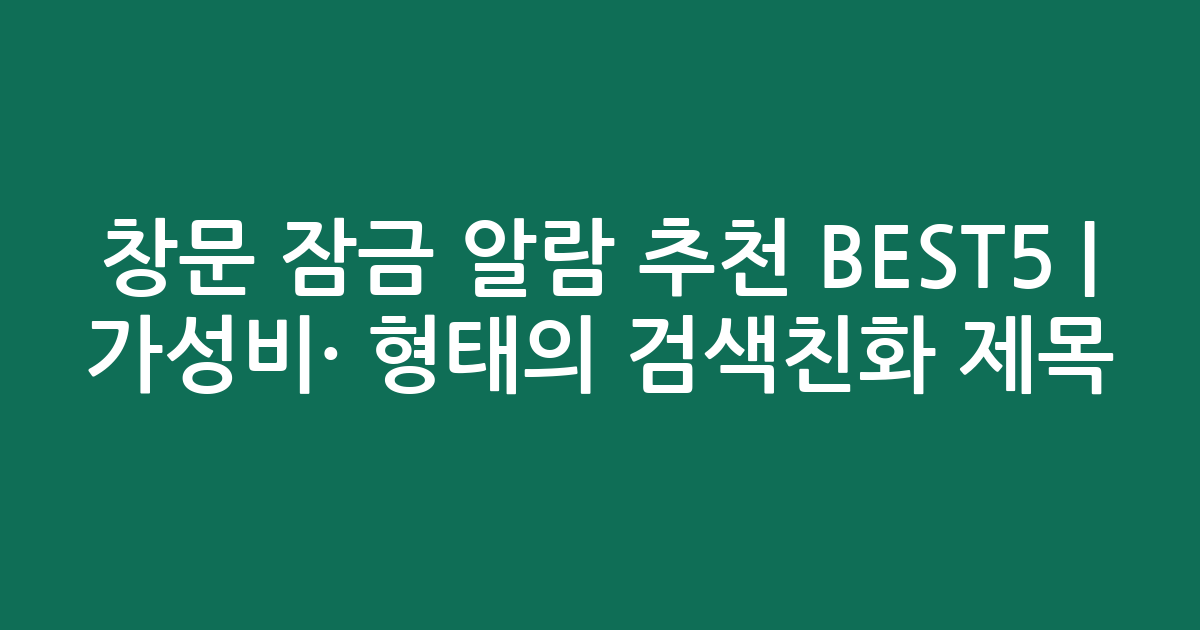 창문 잠금 알람 추천 BEST5 | 가성비·인기 비교 형태의 검색친화 제목