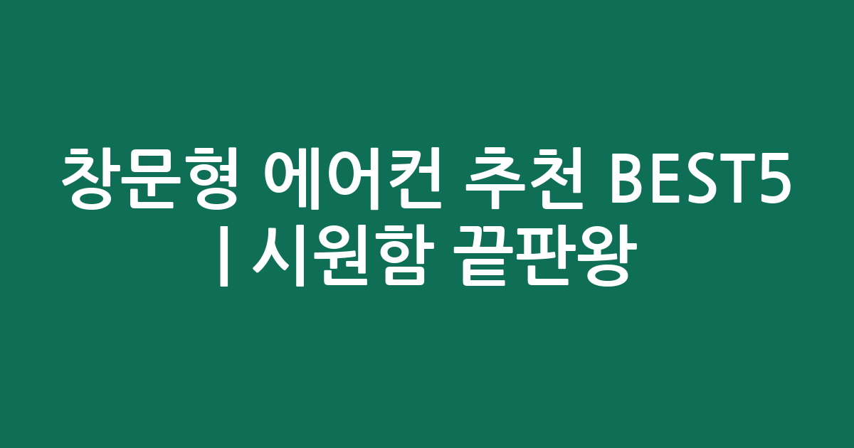 창문형 에어컨 추천 BEST5 | 시원함 끝판왕! 가성비부터 프리미엄까지 싹 다 모았어요!