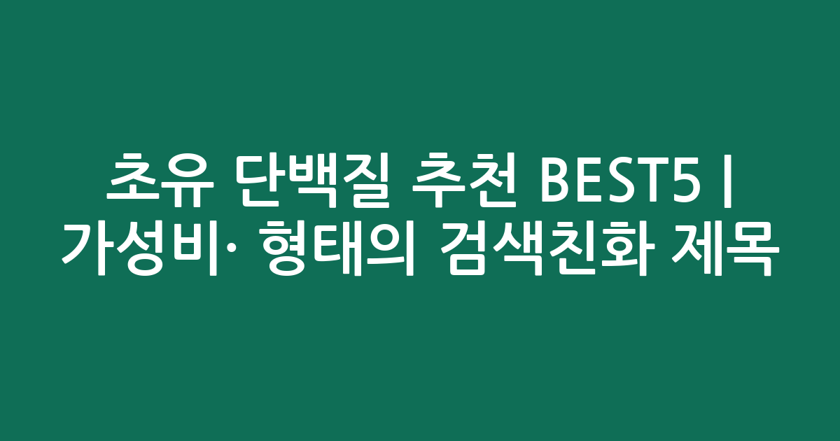 초유 단백질 추천 BEST5 | 가성비·인기 비교 형태의 검색친화 제목