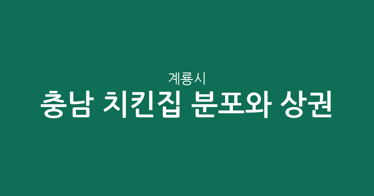 충남 계룡시 치킨집 분포와 상권 분석: 엄사면부터 신도안면까지 치킨 전문점 한눈에 보기