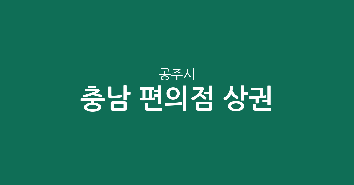 충남 공주시 편의점 상권 분석: 신관동부터 읍면 단위까지 분포 현황