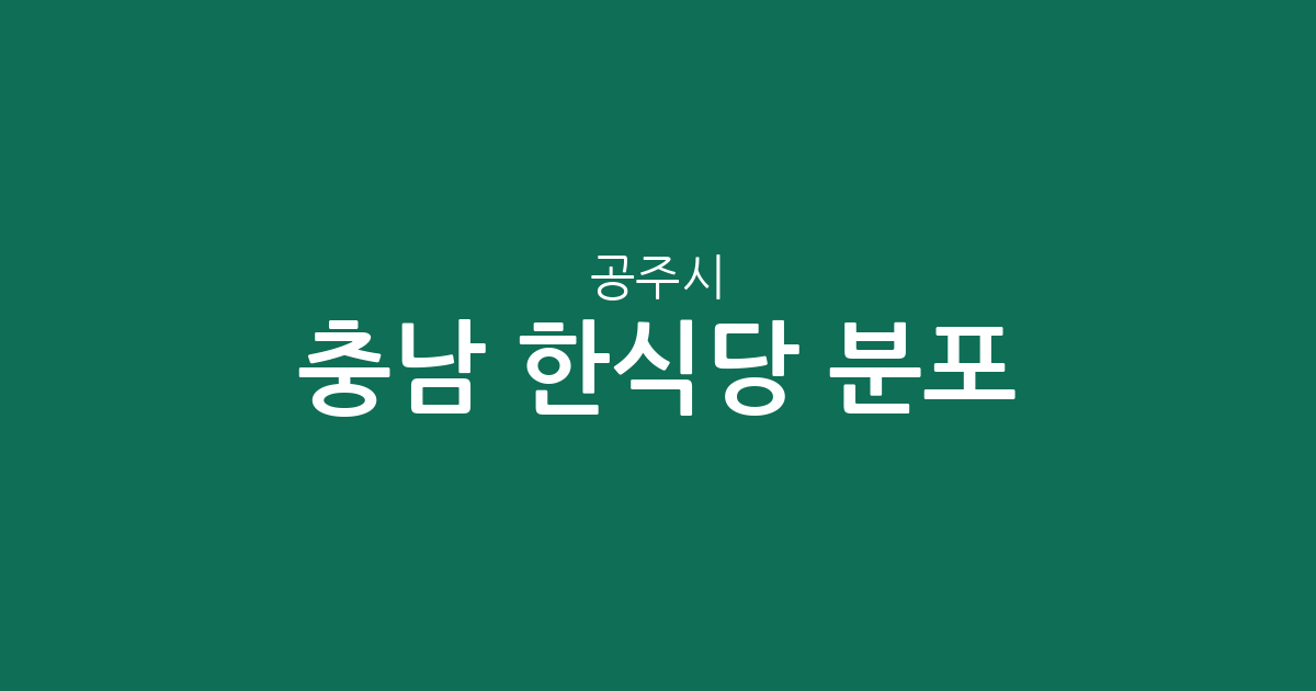 충남 공주시 한식당 분포 분석: 신관동부터 반포면까지 밀집 상권 탐방