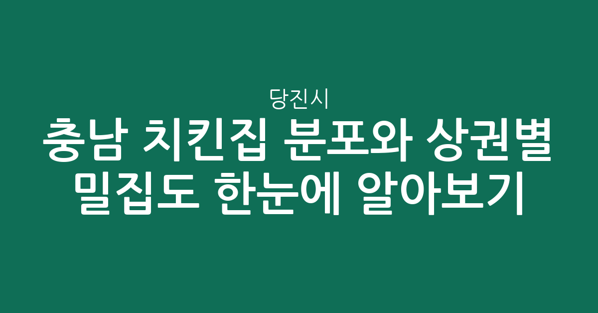 충남 당진시 치킨집 분포와 상권별 밀집도 한눈에 알아보기