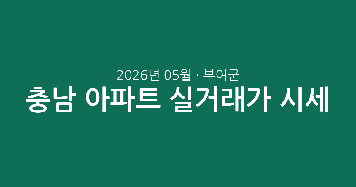 충남 부여군 2026년 05월 아파트 실거래가 시세 총정리: 거래 현황 및 단지별 분석