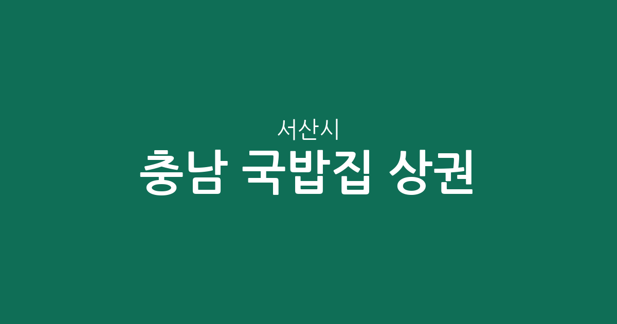 충남 서산시 국밥집 상권 분석: 동문2동부터 대산읍까지 밀집 지역 정보